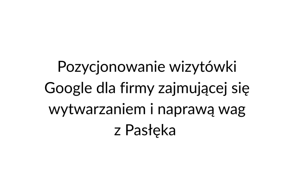 Pozycjonowanie wizytówki Google dla firmy z Pasłęka